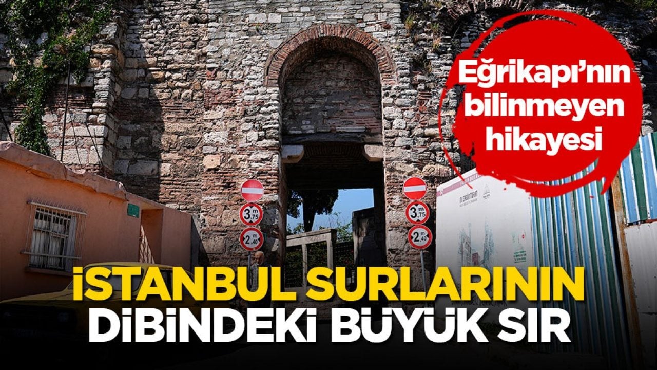 Eğrikapı’nın bilinmeyen hikayesi! İstanbul surlarının dibindeki büyük sır