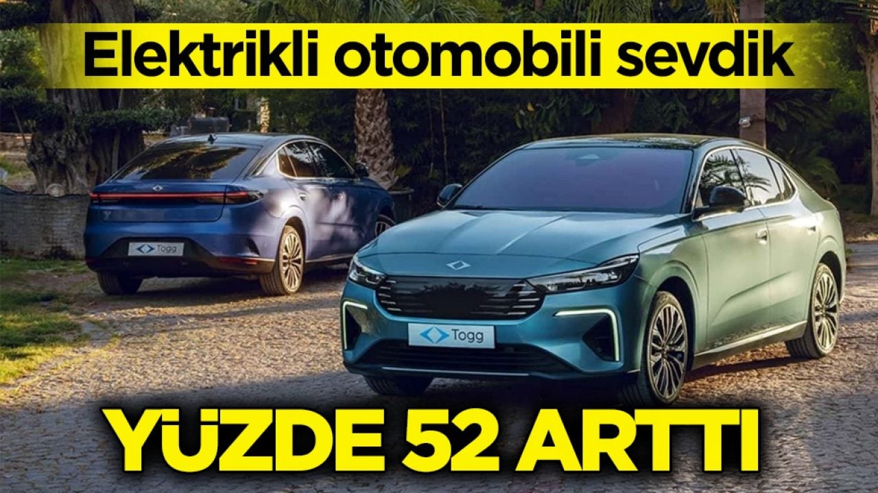 Elektrikli otomobili sevdik! Yüzde 52 arttı 