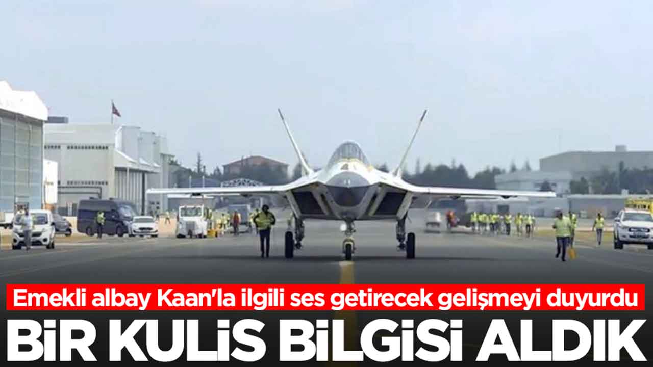 Emekli albay Kaan'la ilgili ses getirecek gelişmeyi duyurdu: Bir kulis bilgisi aldık
