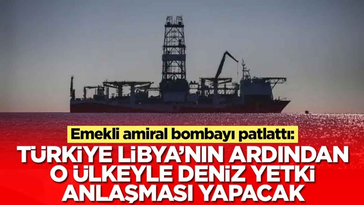 Emekli amiral bombayı patlattı: Türkiye, Libya'nın ardından o ülkeyle deniz yetki anlaşması yapacak