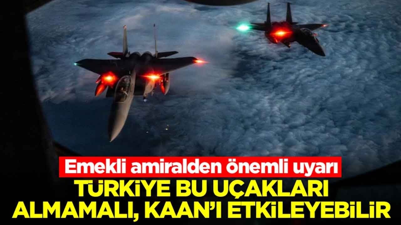 Emekli amiralden önemli uyarı: Türkiye bu uçakları almamalı, Kaan'ı etkileyebilir