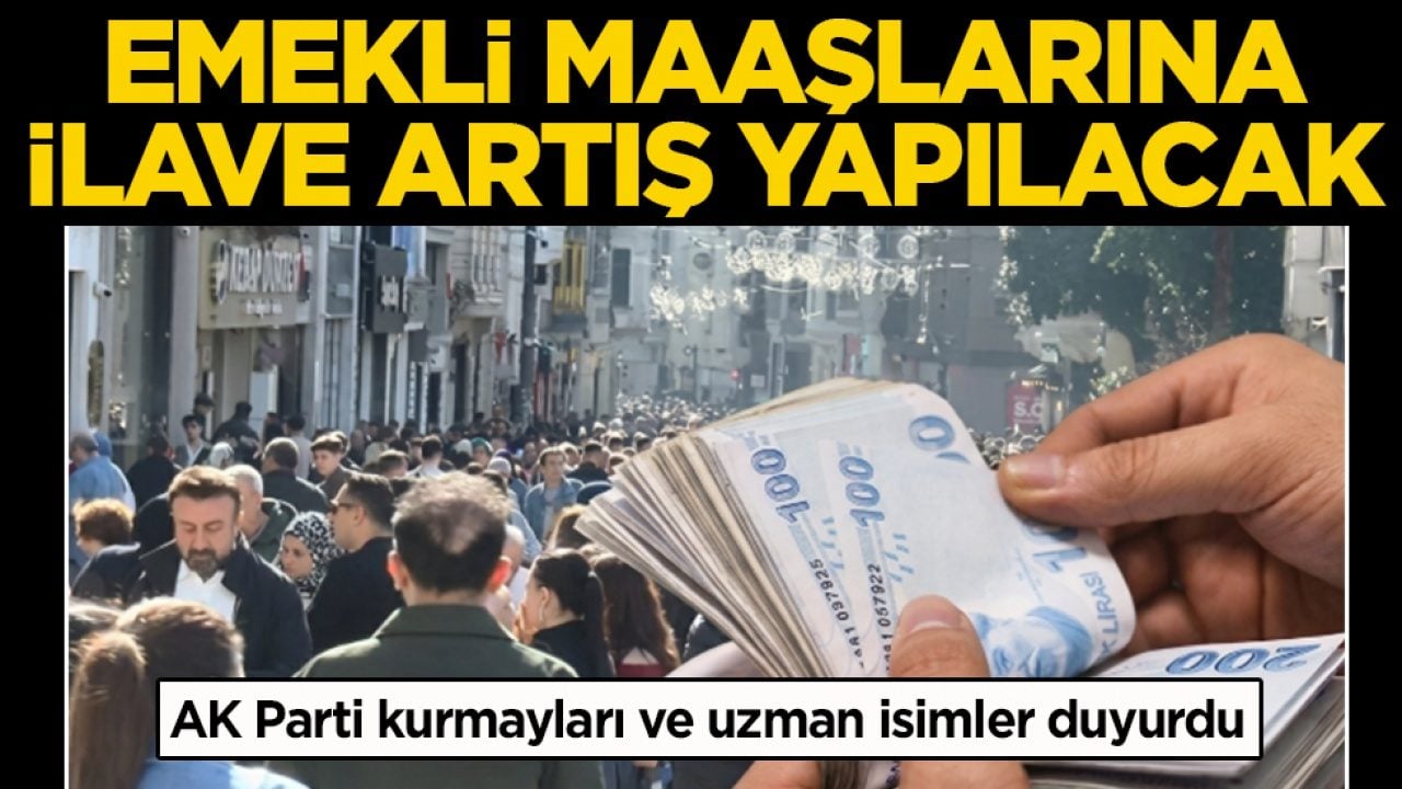 Emekli maaşlarına ilave artış yapılacak! AK Parti kurmayları ve uzman isimler duyurdu