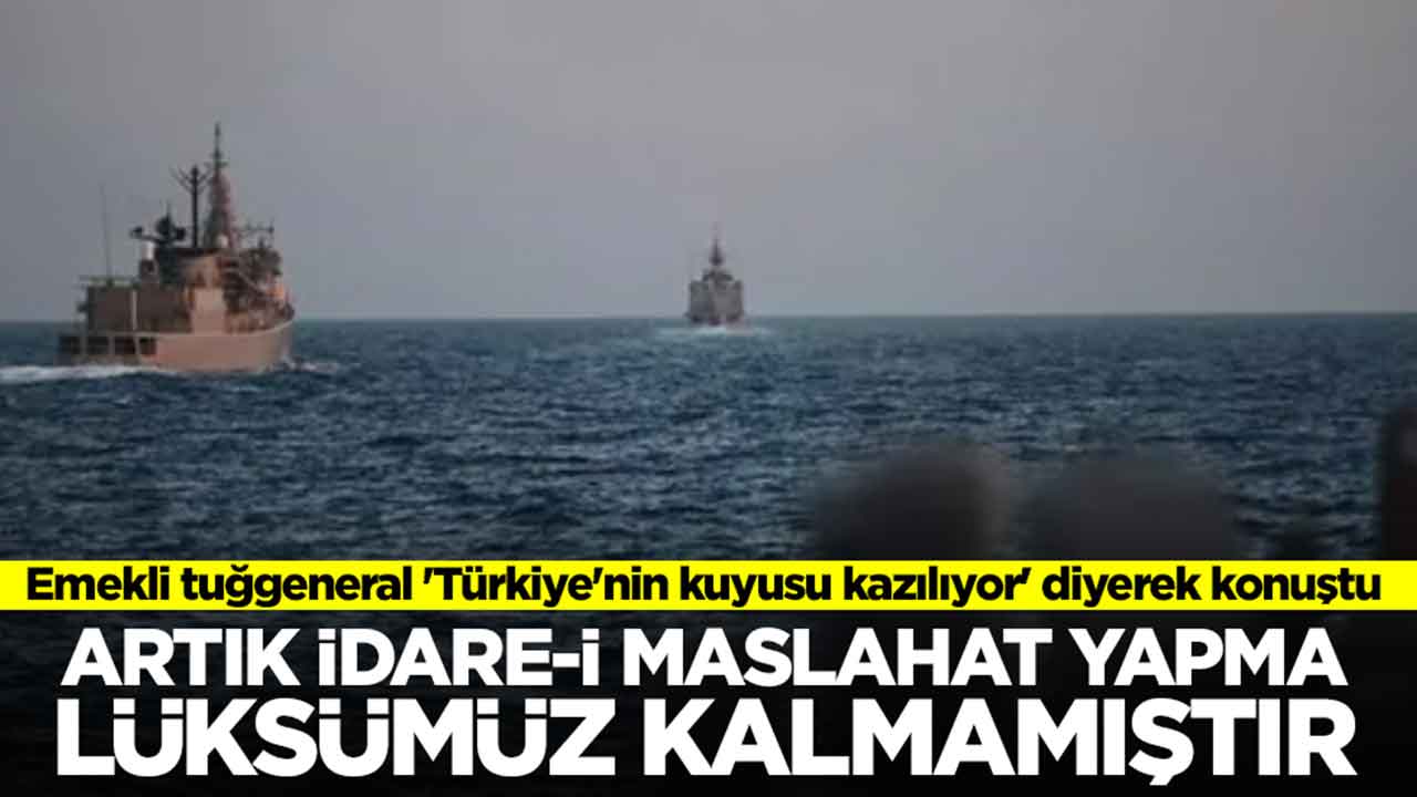 Emekli tuğgeneral 'Türkiye'nin kuyusu kazılıyor' diyerek konuştu: Artık ‘idare-i maslahat’yapma lüksümüz kalmamıştır