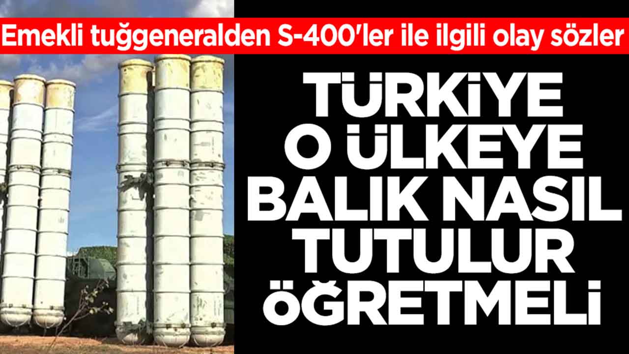 Emekli tuğgeneralden S-400'ler ile ilgili olay sözler: Türkiye o ülkeye balık nasıl tutulur öğretmeli