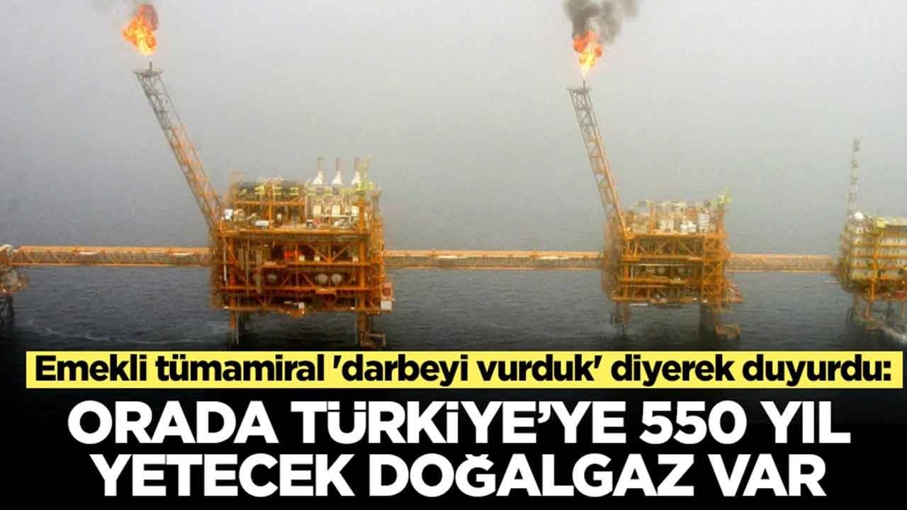 Emekli tümamiral 'darbeyi vurduk' diyerek duyurdu: Orada Türkiye'ye 550 yıl yetecek doğalgaz var