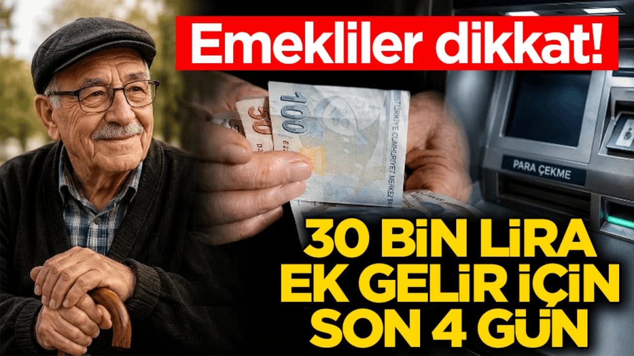 Emekliler dikkat! 30 bin lira ek gelir için son 4 gün