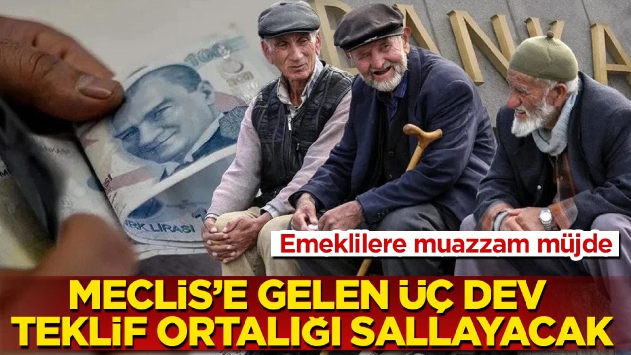 Emeklilere muazzam müjde! Meclis’e gelen üç dev teklif ortalığı sallayacak