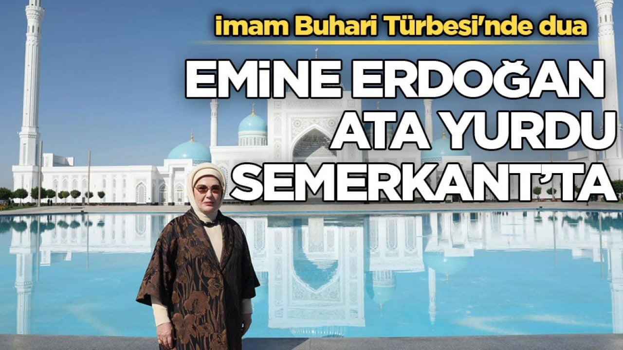Emine Erdoğan ata yurdu Semerkant’ta! İmam Buhari Türbesi'nde dua