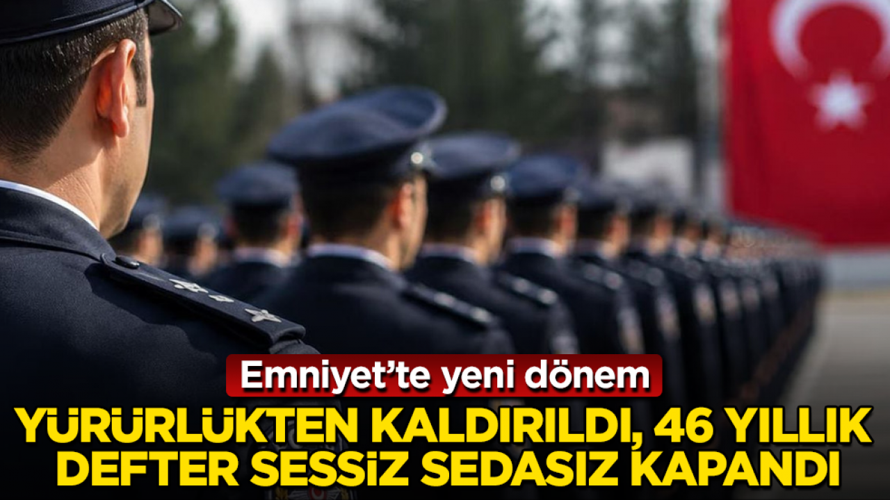 Emniyet’te yeni dönem! Yürürlükten kaldırıldı, 46 yıllık defter sessiz sedasız kapandı