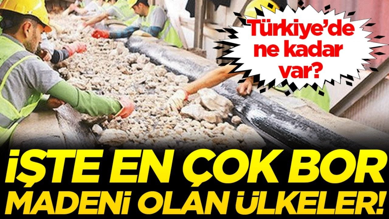 En çok bor madeni olan ülkeler belli oldu! Türkiye'de ne kadar var?