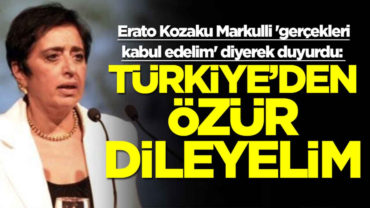 Erato Kozaku Markulli 'gerçekleri kabul edelim' diyerek duyurdu: Türkiye'den özür dileyeelim