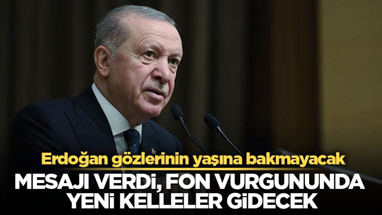 Erdoğan gözlerinin yaşına bakmayacak! Mesajı verdi, fon vurgununda yeni kelleler gidecek