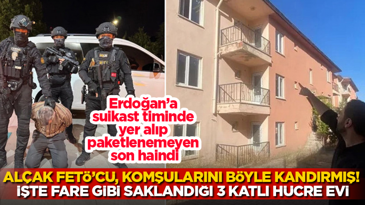 Erdoğan’a suikast timinde yer alıp paketlenemeyen son haindi! Alçak FETÖ’cü, komşularını böyle kandırmış! İşte fare gibi saklandığı 3 katlı hücre evi