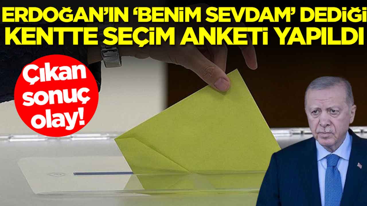 Erdoğan’ın ‘Benim sevdam’ dediği kentte seçim anketi yapıldı: Çıkan sonuç olay