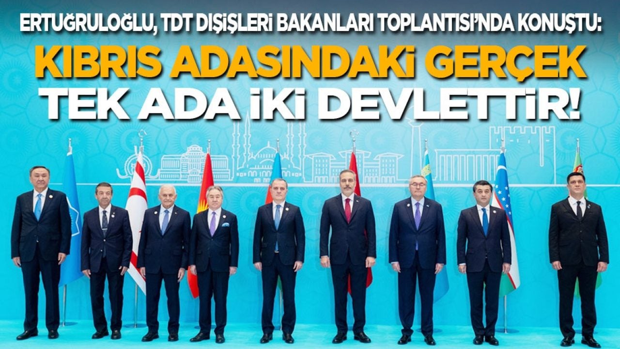 Ertuğruloğlu, TDT Dışişleri Bakanları Toplantısı’nda konuştu: Kıbrıs adasındaki gerçek, tek ada iki devlettir!
