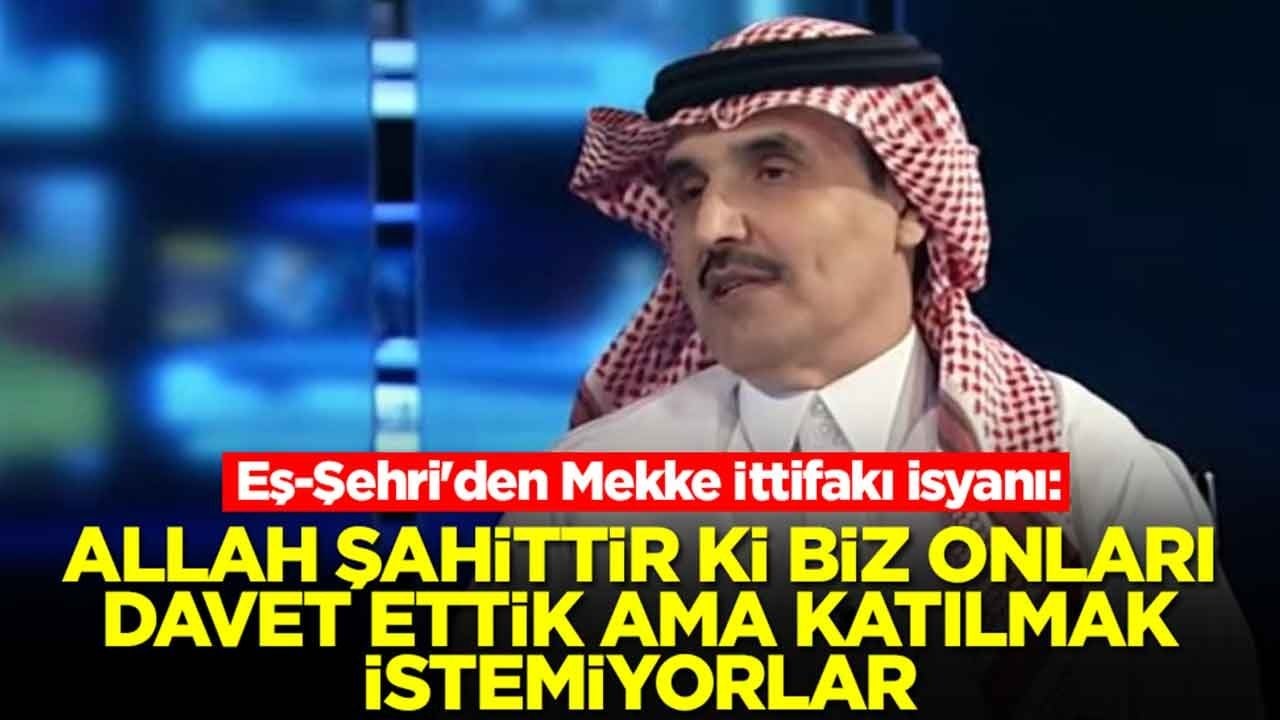 Eş-Şehri'den Mekke İttifakı isyanı: Allah şahittir ki biz onları davet ettik ama katılmak istemiyorlar