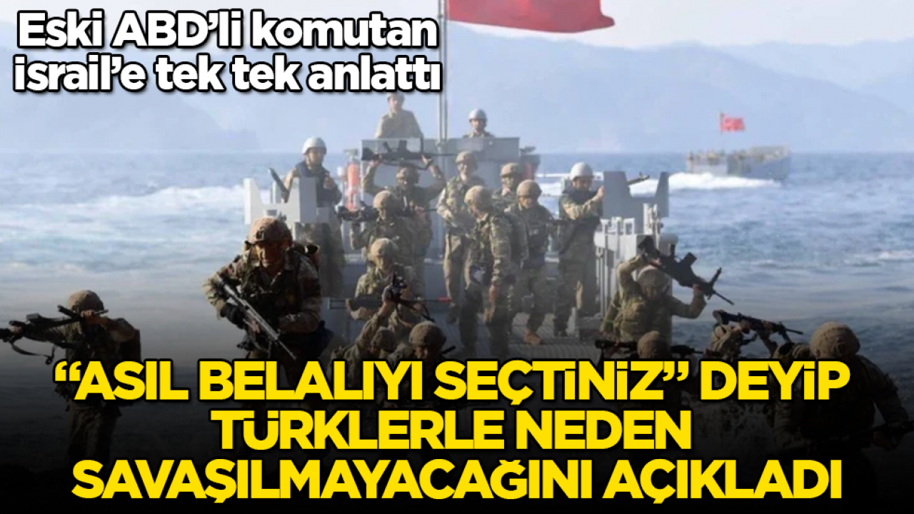 Eski ABD’li komutan, İsrail’e tek tek anlattı! "Asıl belalıyı seçtiniz" deyip Türklerle neden savaşılmayacağını açıkladı