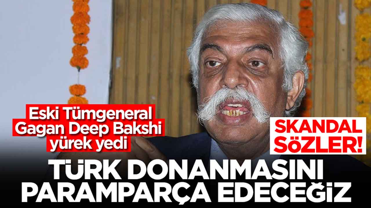  Eski Tümgeneral Gagan Deep Bakshi yürek yedi: Türk donanmasını paramparça edeceğiz