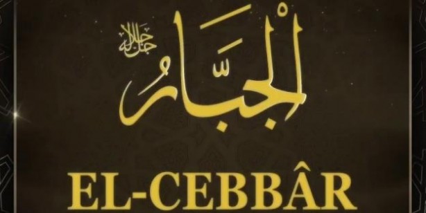 Foto - Esmaül Hüsna Ya Cebbar anlamı nedir? Allah’ın isimlerinden Ya Cebbar isminin fazileti nedir?
