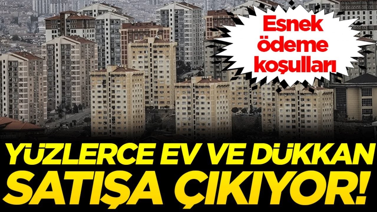 Esnek ödeme koşulları: Yüzlerce ev ve dükkan satışa çıkıyor!