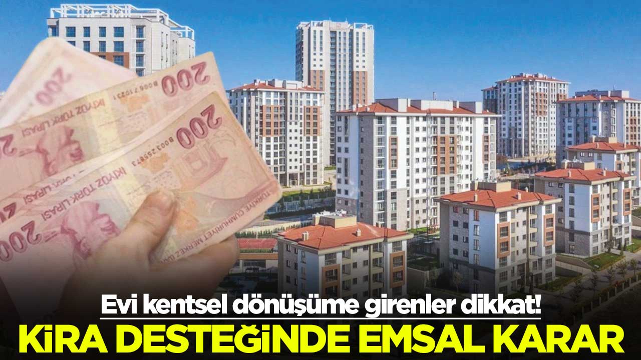 Evi kentsel dönüşüme girenler dikkat! Kira desteğinde emsal karar