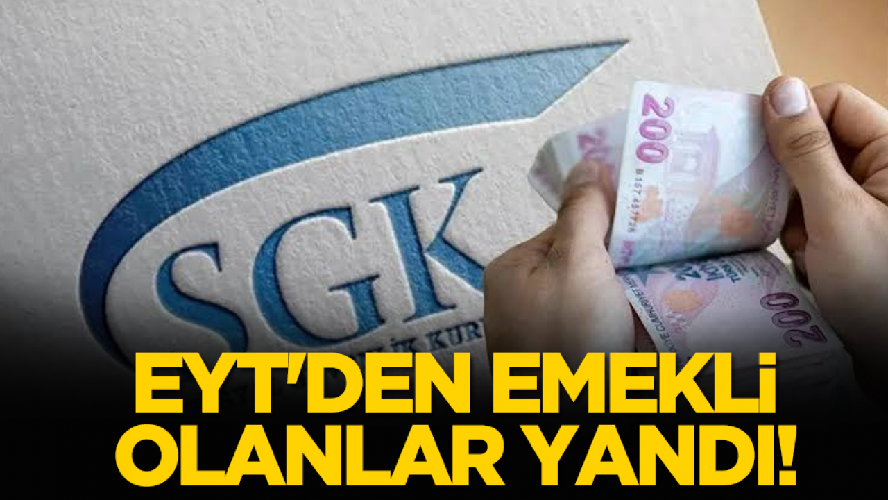 EYT'den emekli olanlar yandı!
