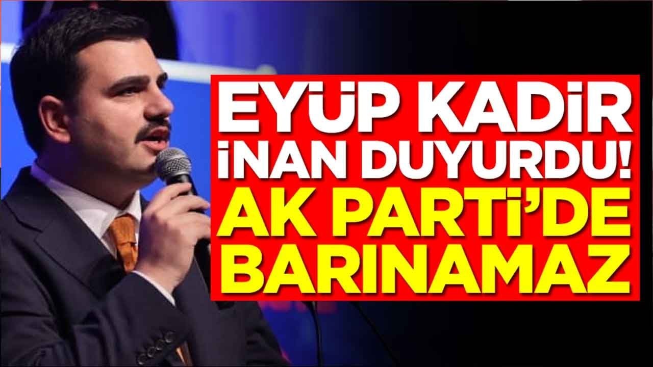  Eyüp Kadir İnan duyurdu: AK Parti'de barınamaz