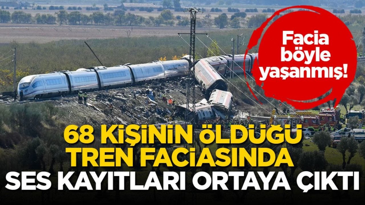 Facia böyle yaşanmış! 68 kişinin öldüğü tren faciasında ses kayıtları ortaya çıktı 