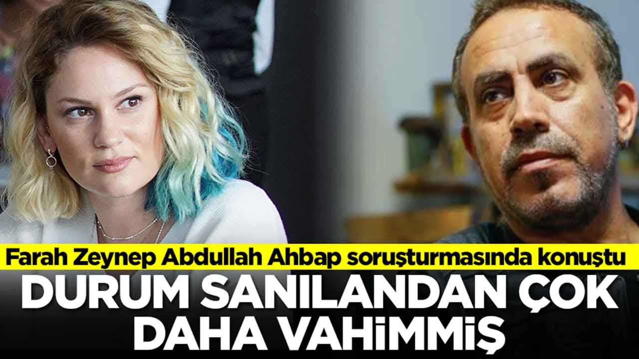 Farah Zeynep Abdullah Ahbap soruşturmasında konuştu: Durum sanılandan çok daha vahimmiş