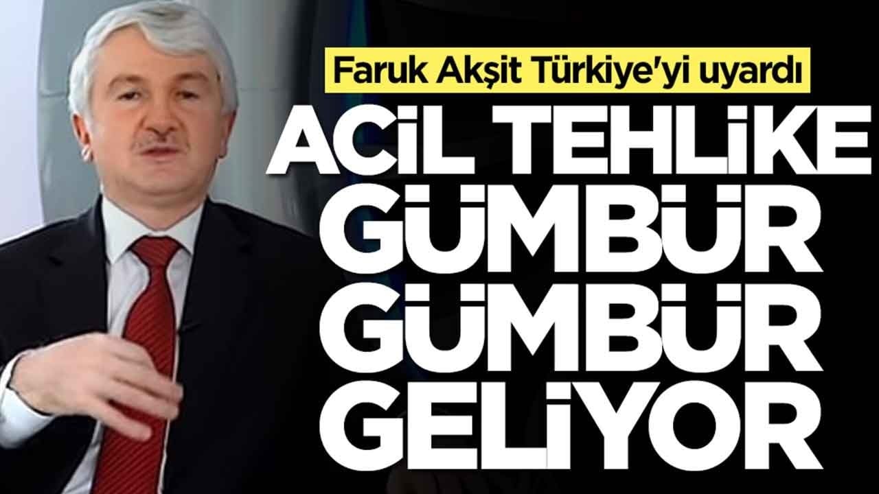 Faruk Akşit Türkiye'yi uyardı: Acil tehlike gümbür gümbür geliyor