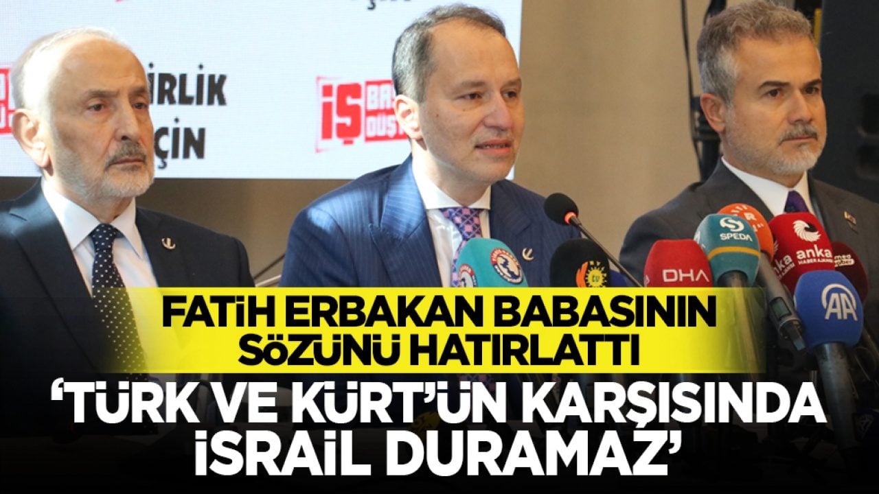 Fatih Erbakan babasının sözünü hatırlattı: ‘Türk ve Kürt’ün karşısında İsrail duramaz’