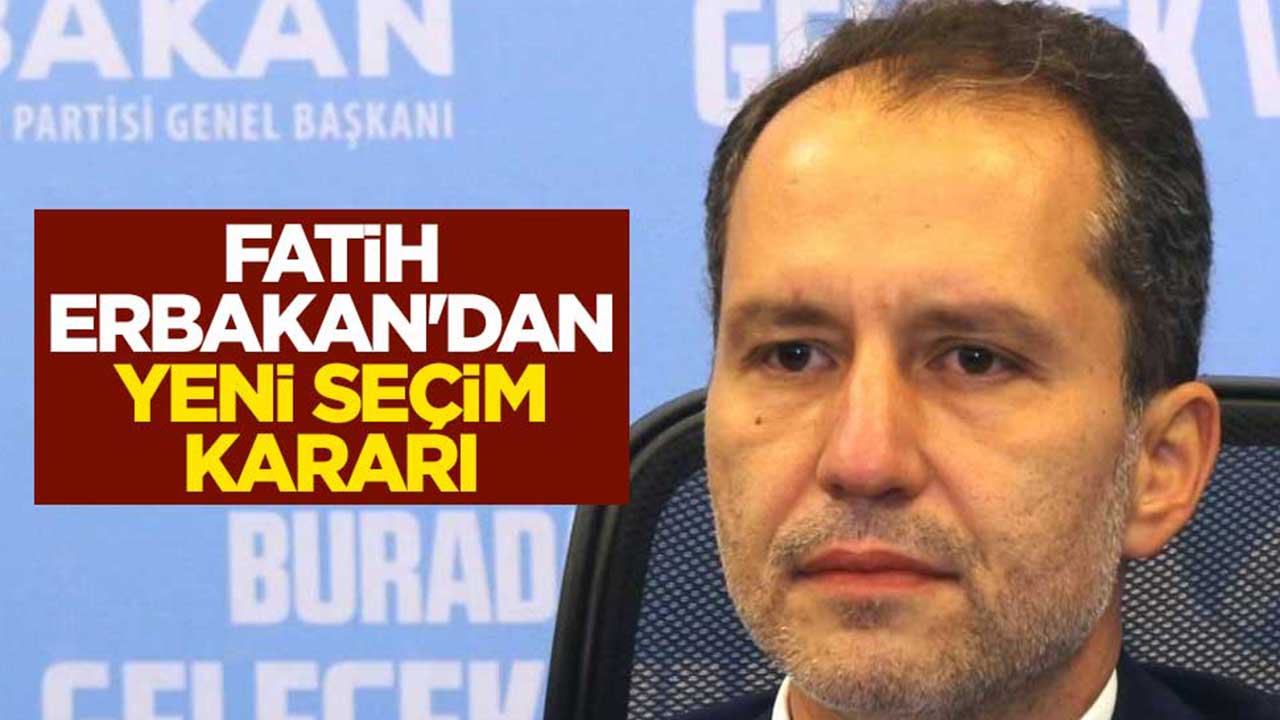 Fatih Erbakan'dan yeni seçim kararı