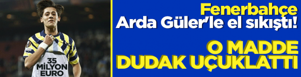 Foto - Fenerbahçe Arda Güler'le el sıkıştı! O madde dudak uçuklattı