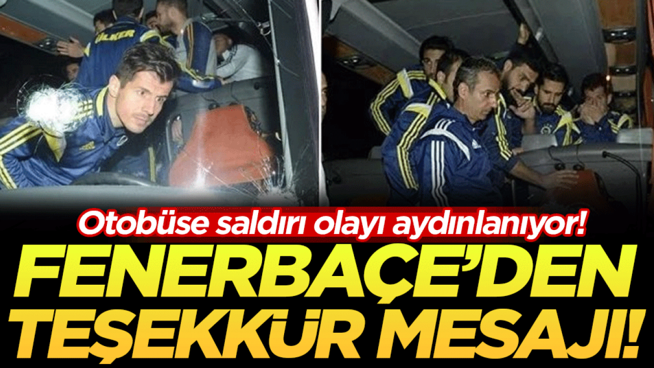 Fenerbahçe’den teşekkür mesajı: Otobüse saldırı olayı aydınlanıyor!