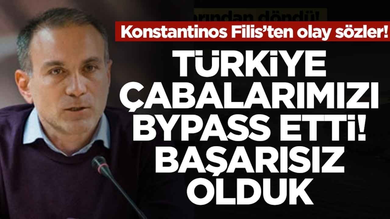 Konstantinos Filis: Türkiye çabalarımızı bypass etti maalaesef başarısız olduk