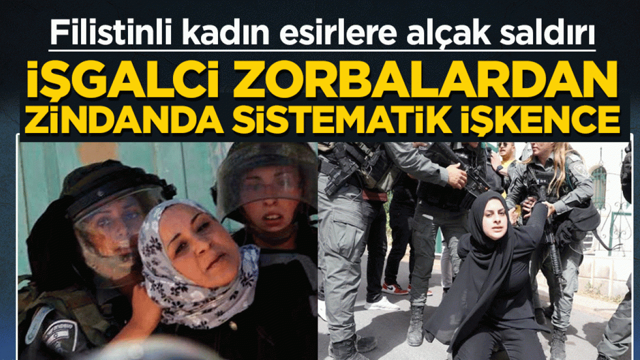 Filistinli kadın esirlere alçak saldırı: İşgalci zorbalardan zindanda sistematik işkence 