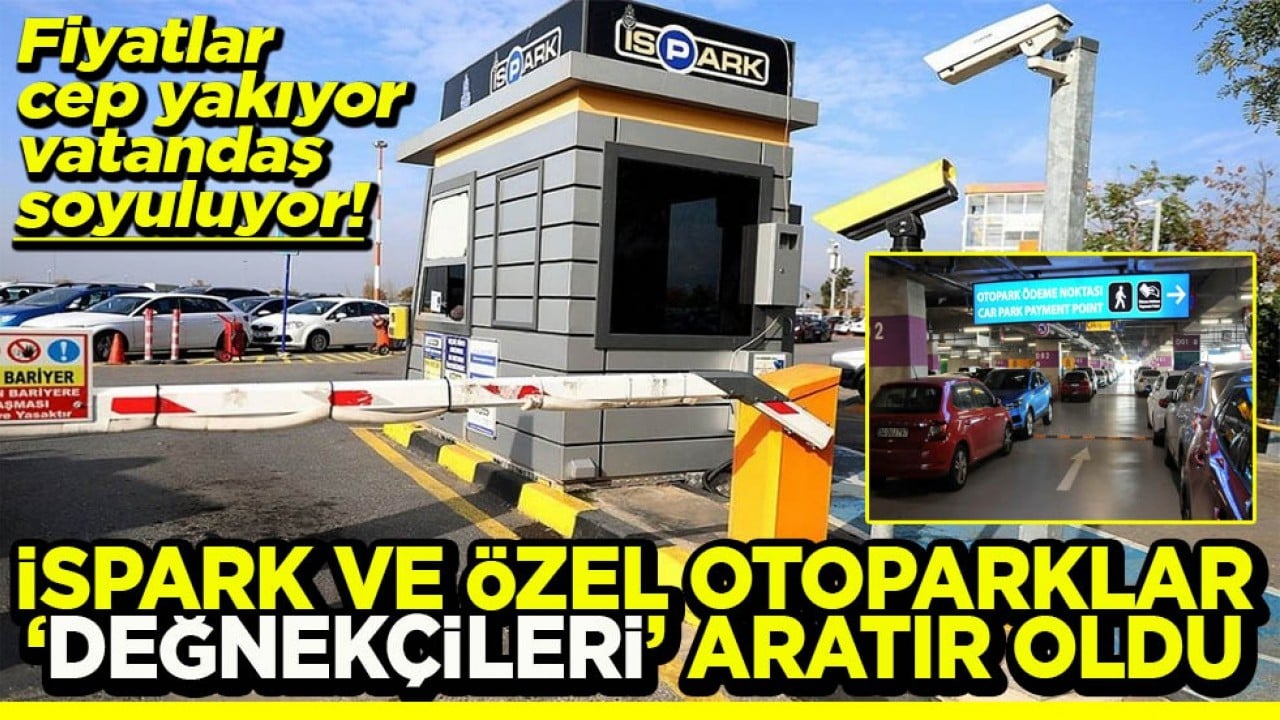 Fiyatlar cep yakıyor, vatandaş soyuluyor! İSPARK ve özel otoparklar değnekçileri aratır oldu