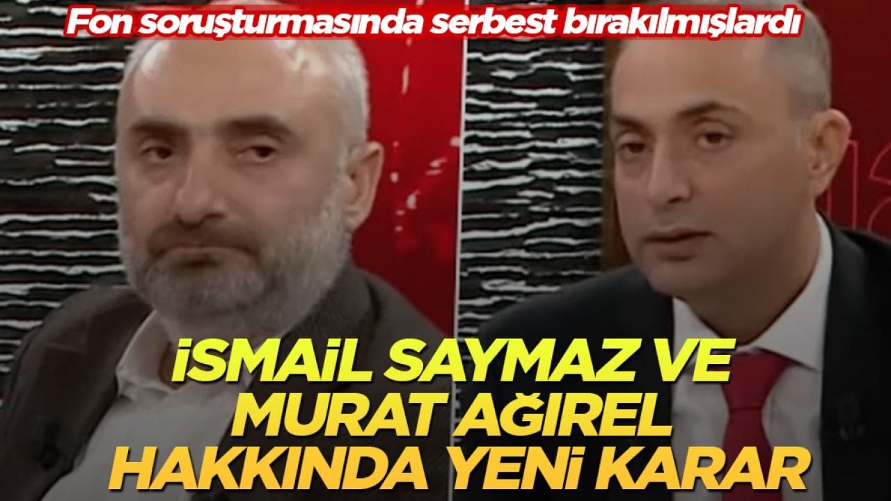 Fon soruşturmasında serbest bırakılmışlardı! İsmail Saymaz ve Murat Ağırel hakkında yeni karar