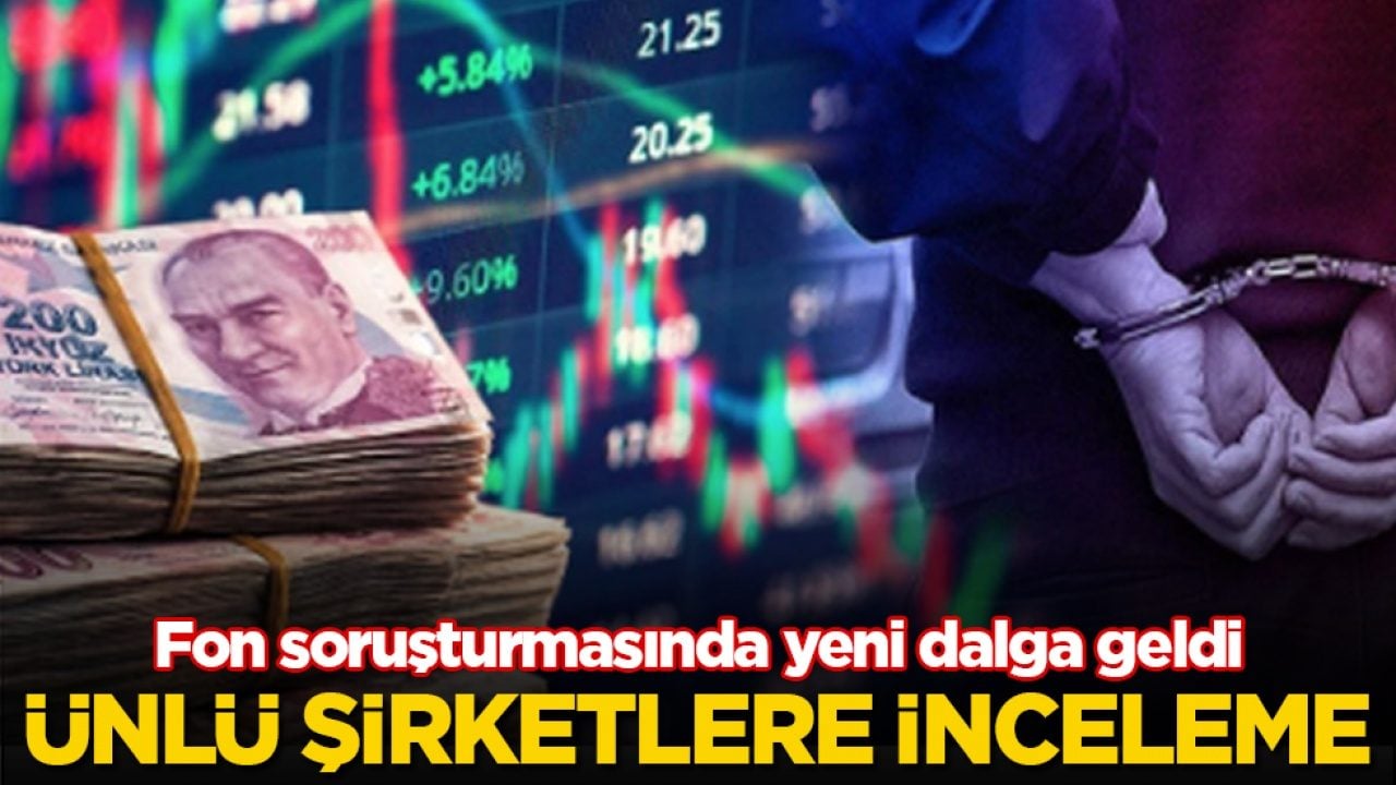 Fon soruşturmasında yeni dalga geldi! Ünlü şirketlere inceleme