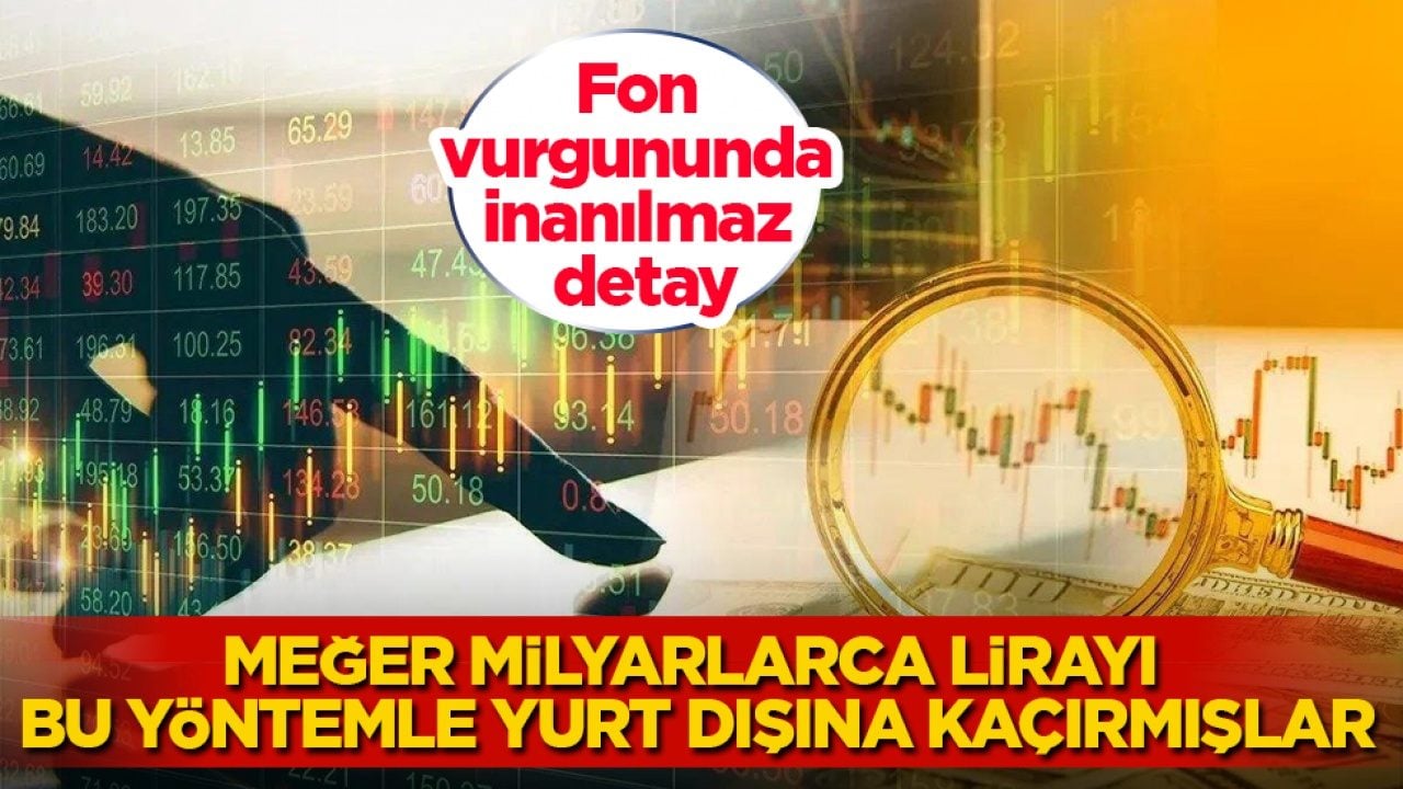Fon vurgununda inanılmaz detay: Meğer milyarlarca lirayı bu yöntemle yurt dışına kaçırmışlar