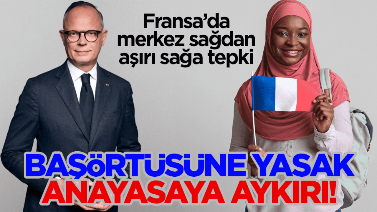 Fransa’da merkez sağdan aşırı sağa tepki! Başörtüsüne yasak anayasaya aykırı