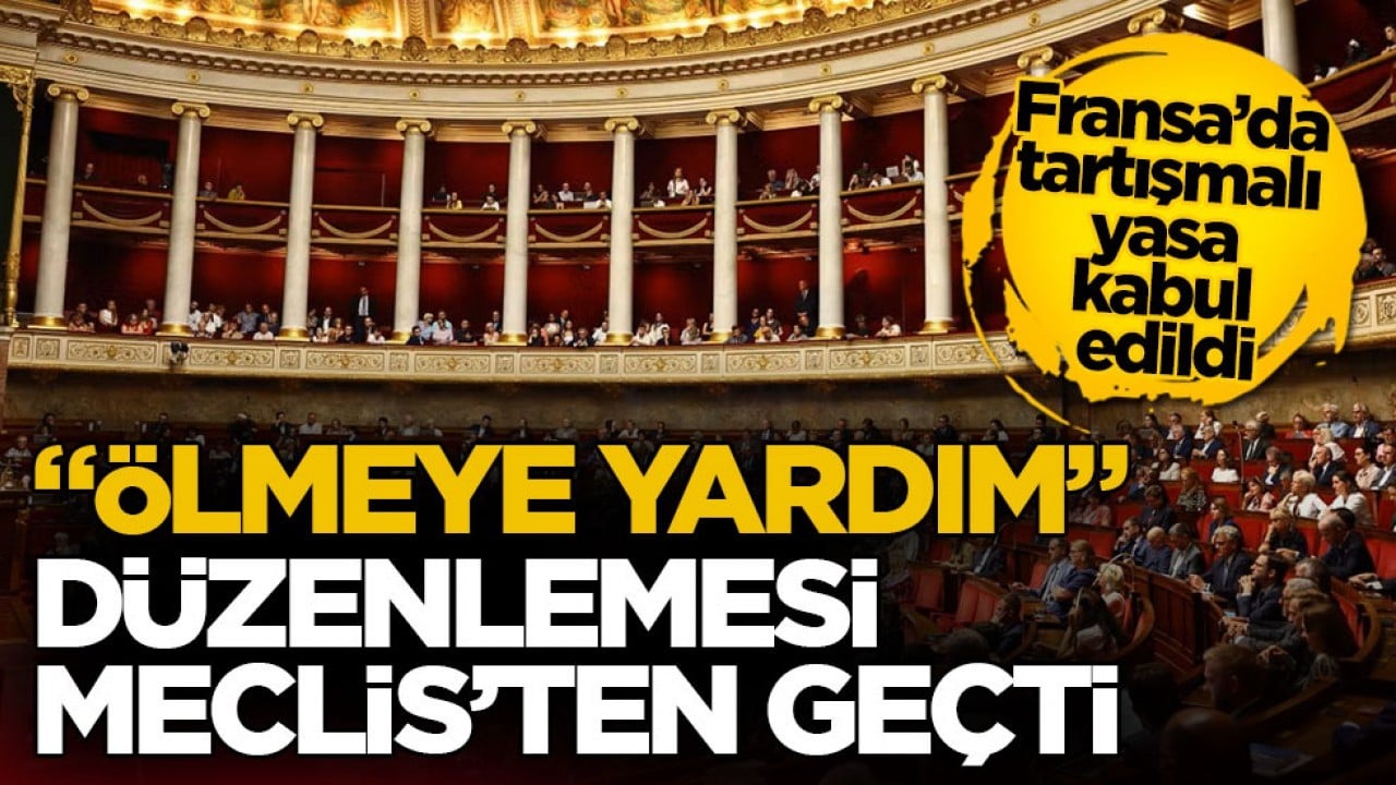 Fransa’da tartışmalı yasa kabul edildi! "Ölmeye yardım" düzenlemesi Meclis’ten geçti