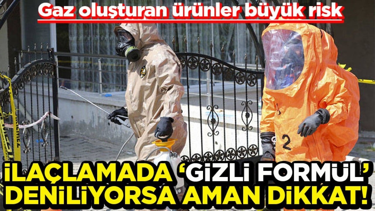 Gaz oluşturan ürünler büyük risk İlaçlamada "Gizli formül" deniliyorsa aman dikkat!