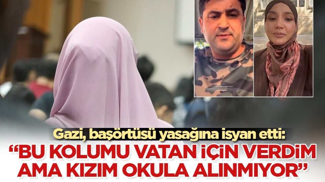Gazi, başörtüsü yasağına isyan etti: "Bu kolumu vatan için verdim ama kızım okula alınmıyor"
