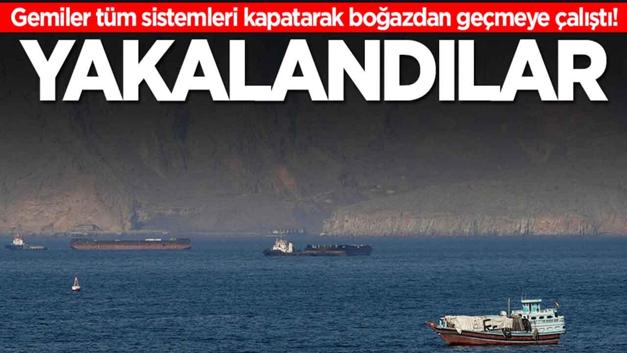 Gemiler tüm sistemleri kapatarak boğazdan geçmeye çalıştı! Yakalandılar