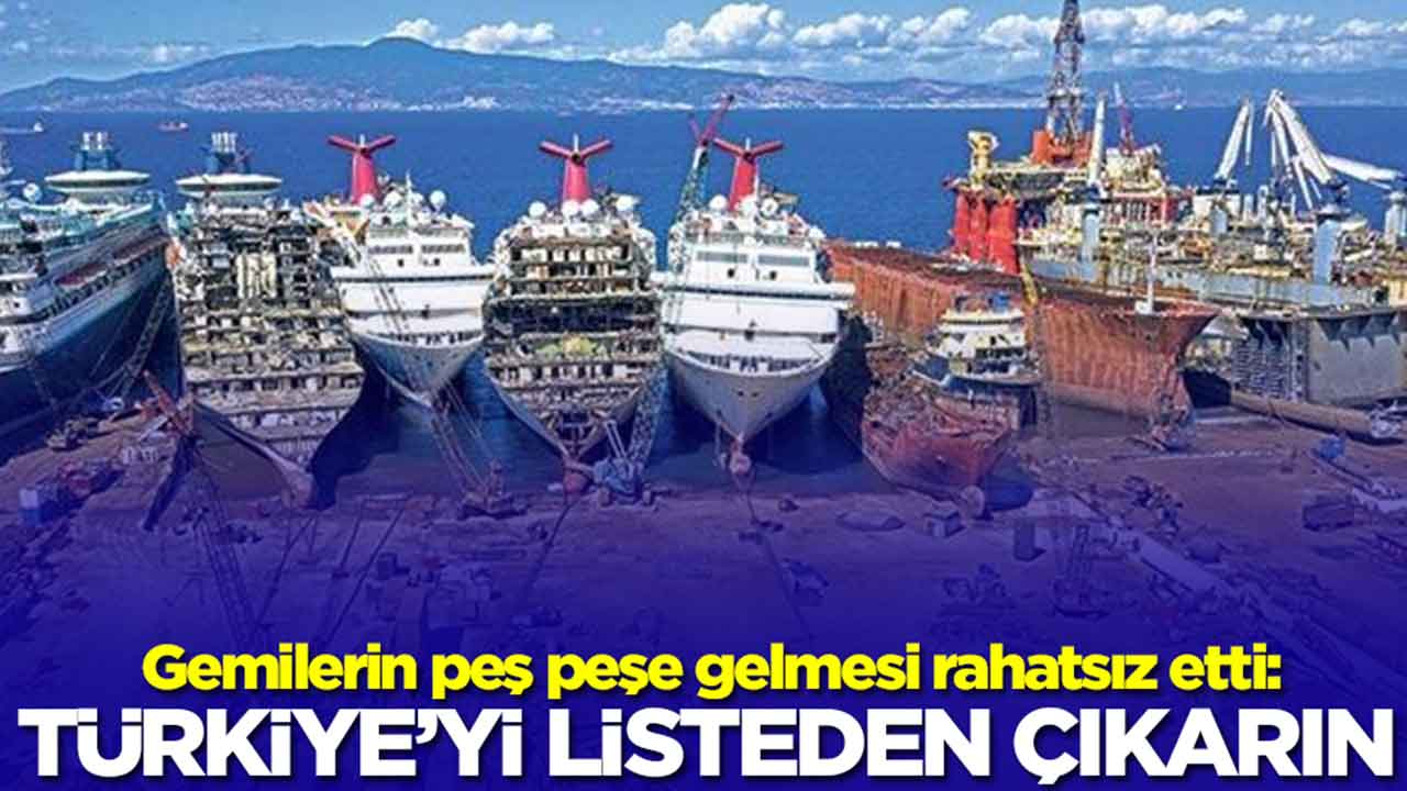Gemilerin peş peşe gelmesi rahatsız etti: Türkiye'yi listeden çıkarın