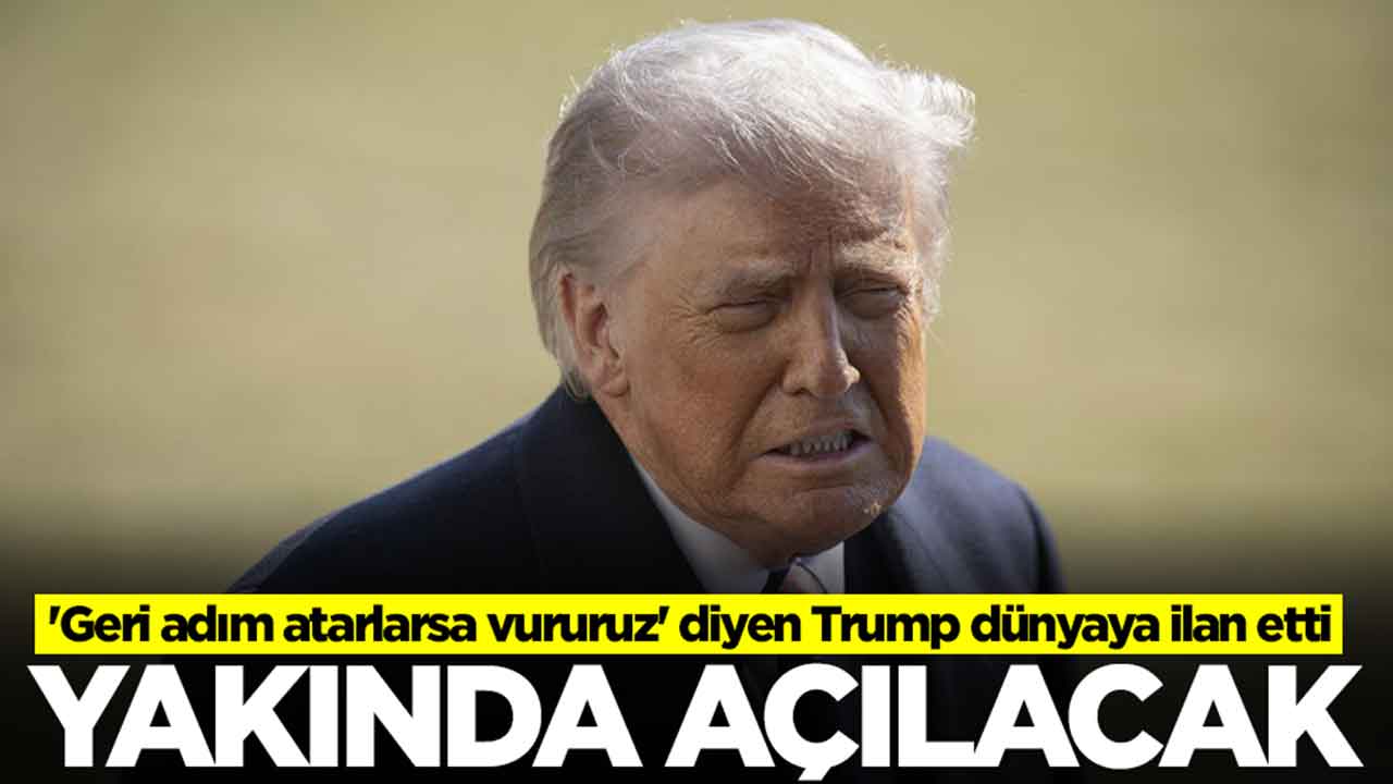'Geri adım atarlarsa vururuz' diyen Trump dünyaya ilan etti: Yakında açılacak