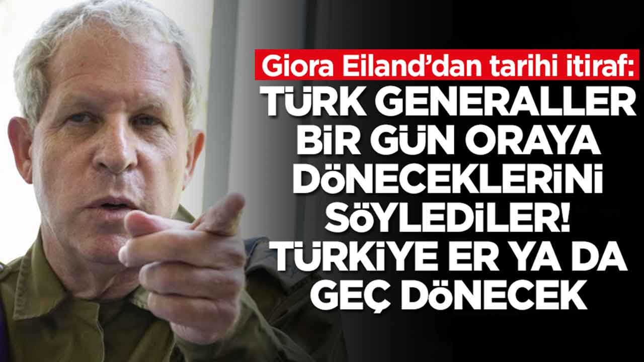 Giora Eiland: Türk generaller bir gün oraya döneceklerini söylediler, Türkiye er ya da geç dönecek