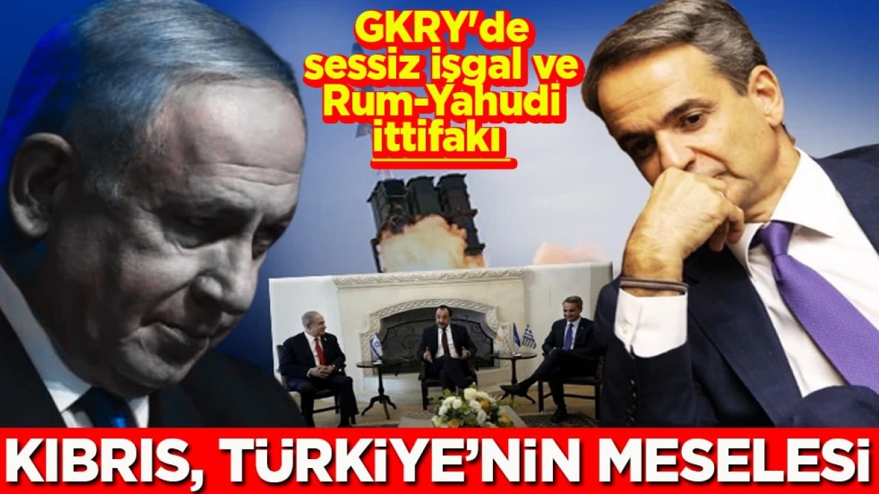 GKRY'de sessiz işgal ve Rum-Yahudi ittifakı Kıbrıs, Türkiye’nin meselesi