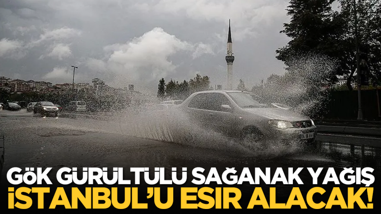 Gök gürültülü sağanak yağış İstanbul’u esir alacak!